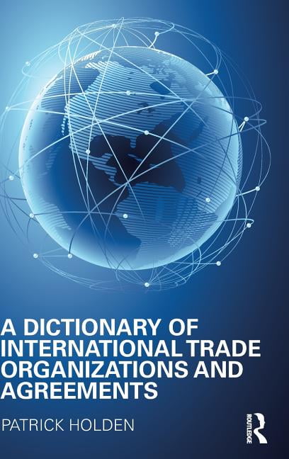 A Dictionary of International Trade Organizations and Agreements - 9781857433296