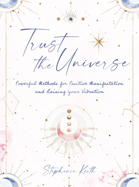 Trust the Universe: Powerful Methods for Positive Manifestations and Raising