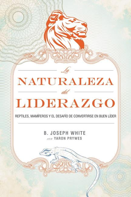 La naturaleza del liderazgo by B. Joseph White, Yaron Prywes - 9781602552906