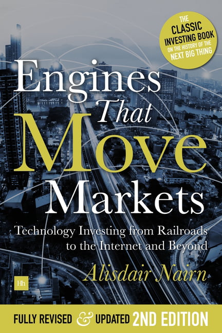 Engines That Move Markets: Technology Investing from Railroads to the...