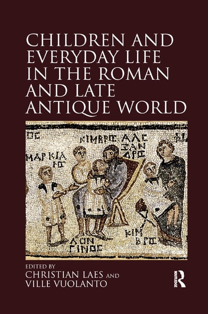 Children and Everyday Life in the Roman and Late Antique Worl... - 9780367880811