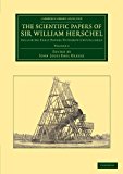 The Scientific Papers of Sir William Herschel: Volume 2 by Wi... - 9781108064637