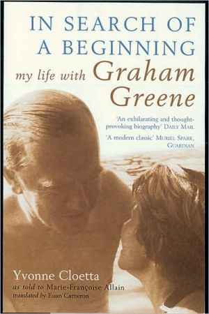 In Search of a Beginning: My Life with Graham Greene By Yvonne Cloetta, Euan Ca