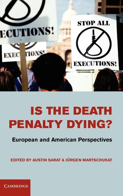 Is the Death Penalty Dying? European and American Perspectives Sarat Martschukat