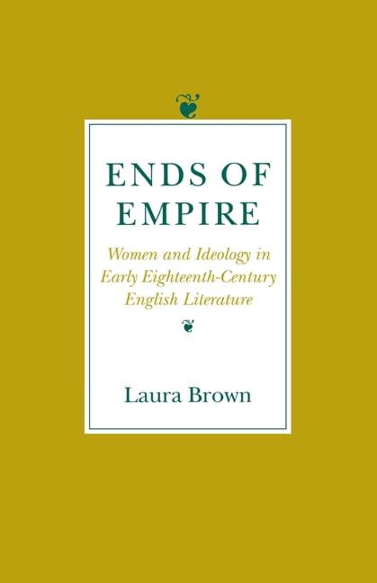 Ends of Empire – Women and Ideology in Early Eighteenth–Century English Literat…