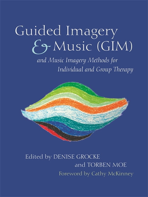 Guided Imagery and Music (GIM) and Music Imagery Methods for Individual and ...