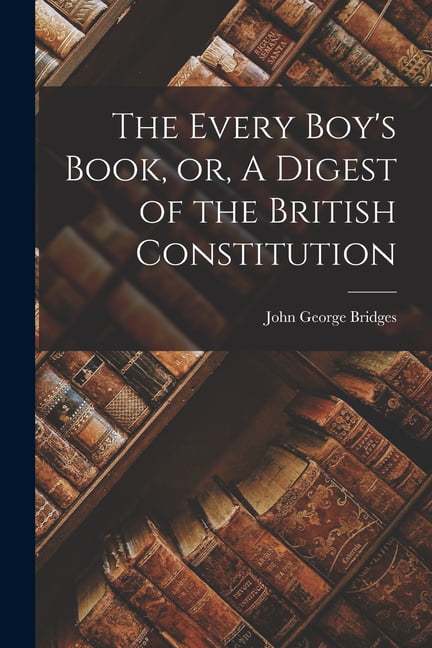 Bridges - Every Boy's Book or A Digest of the British Constitution  - X555z
