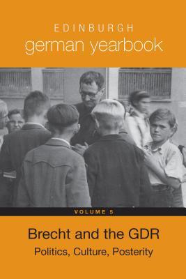 Edinburgh German Yearbook 5 – Brecht and the GDR: Politics, Culture, Posterity