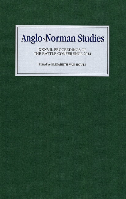 Anglo–Norman Studies XXXVII – Proceedings of the Battle Conference 2014 Van