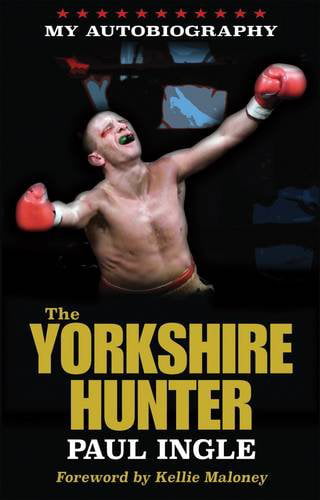 The Yorkshire Hunter: The Paul Ingle Story By Paul Ingle, Paul Zanon