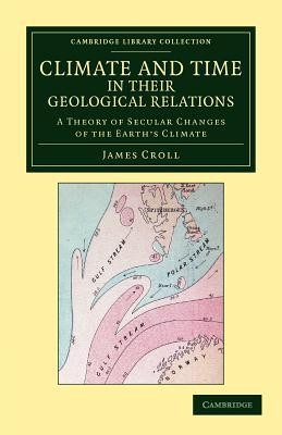 Climate and Time in their Geological Relations Croll Paperback 9781108048378