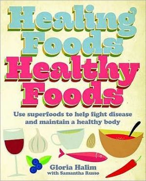 Healing Foods, Healthy Foods: Use Superfoods to Help Fight Disease and Maintain