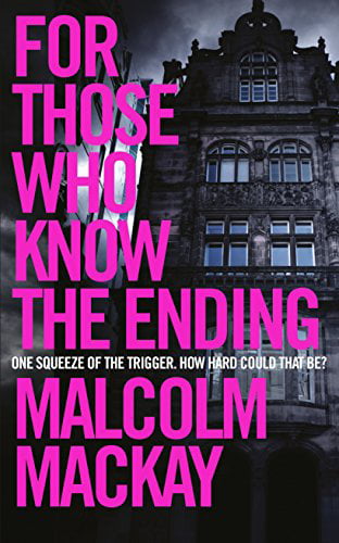 For Those Who Know the Ending by Malcolm Mackay - 9781447291619