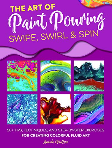 The The Art of Paint Pouring: Swipe, Swirl & Spin by Amanda V... - 9781633228245