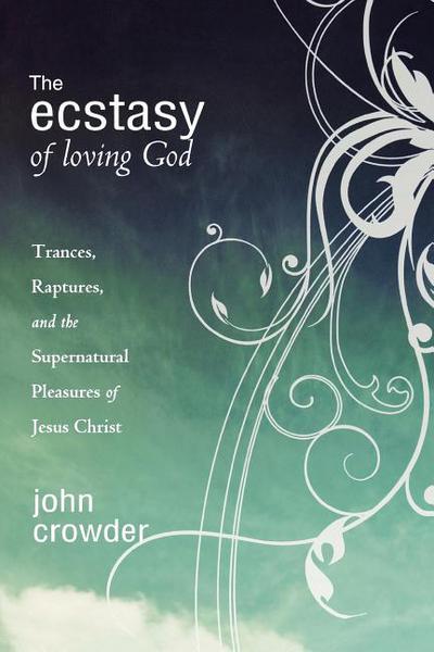 The Ecstasy of Loving God: Trances, Raptures, and the... - Crowder, John