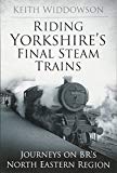 Riding Yorkshire's Final Steam Trains by Keith Widdowson - 9780750960472