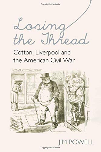 Losing the Thread – Cotton, Liverpool and the American Civil War Powell