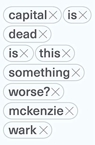 Capital Is Dead: Is This Something Worse? By McKenzie Wark. - Image 3