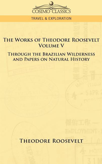 Roosevelt - Works of   - Volume V  Through the Brazilian Wilderness an - X555z