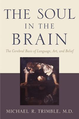The Soul in the Brain by Michael R. Trimble - 9781421411897