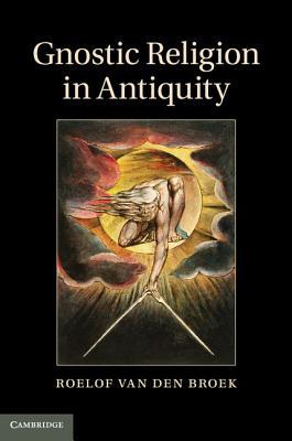 Gnostic Religion in Antiquity van den Broek Hardback Cambridge University Press