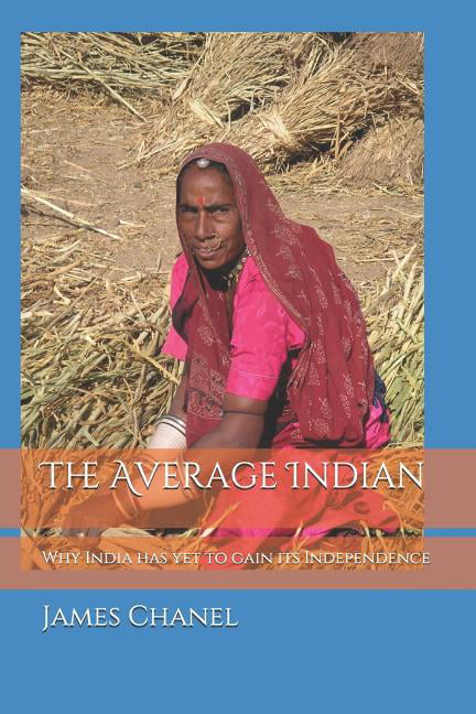 The Average Indian : Why India has yet to gain its by James Chanel PAPERBACK