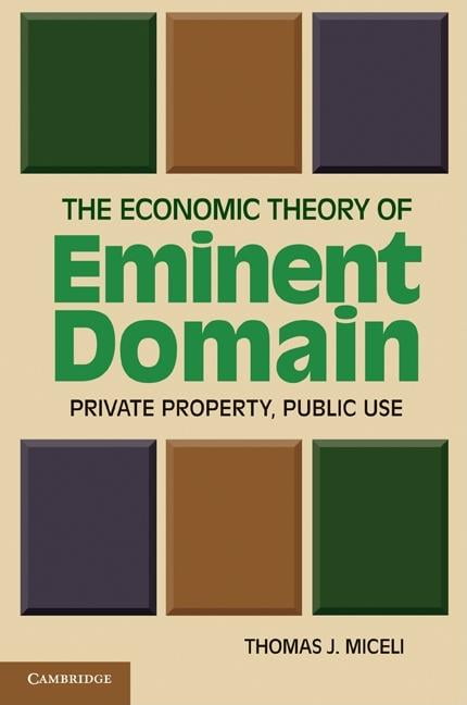 The Economic Theory of Eminent Domain Private Property, Public Use Miceli