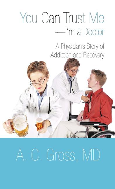Gross MD - You Can Trust Me-I'm a Doctor  A Physician's Story of Addic - X555z