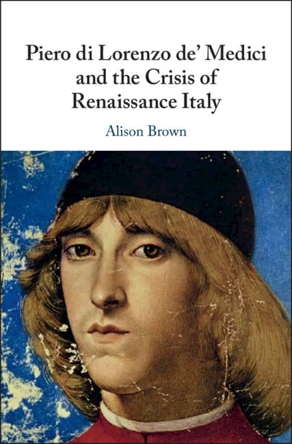Piero di Lorenzo de' Medici and the Crisis of Renaissance Italy By Brown, Aliso