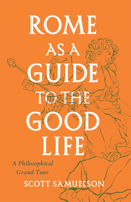 Rome as a Guide to the Good Life – A Philosophical Grand Tour by Scott Samuelson - Image 6