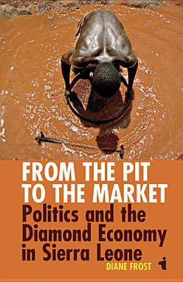 From the Pit to the Market – Politics and the Diamond Economy in Sierra Leone