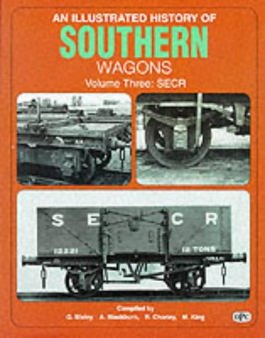 AN ILLUSTRATED HISTORY OF SOUTHERN WAGONS Volume 3 - SECR, BIXLEY G, BLACKBURN A