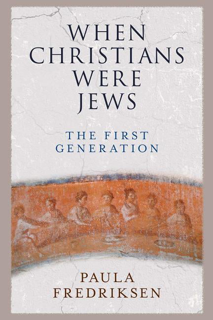 When Christians Were Jews by Paula Fredriksen -