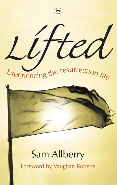 Lifted: Experiencing the Resurrection Life,Sam Allberry
