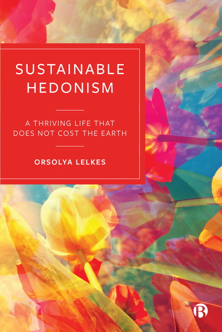 Sustainable Hedonism – A Thriving Life that Does N ot Cost the Earth Lelkes