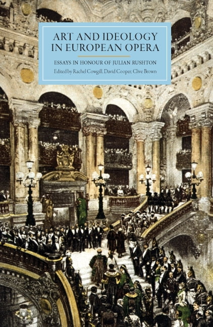 Art and Ideology in European Opera – Essays in Honour of Julian Rushton Cowgill