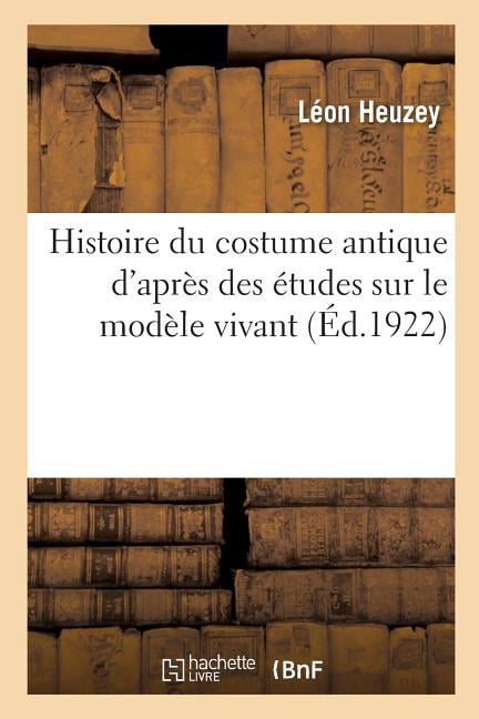 HEUZEY-L - Histoire du costume antique d'aprs des tudes sur le modl - X555z