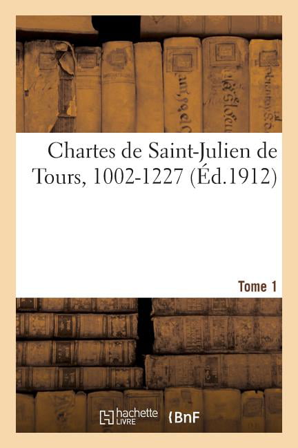 SANS AUTEUR - Chartes de Saint-Julien de Tours 1002-1227. Tome 1 - Ne - X555z