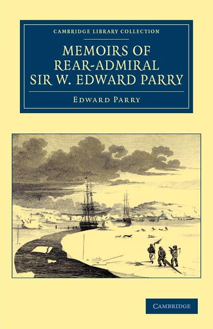 Memoirs of Rear-Admiral Sir W. Edward Parry Parry Paperback 9781108041379