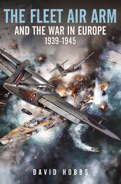 The Fleet Air Arm and the War in Europe, 1939 1945 by David Hobbs NEW - Image 6