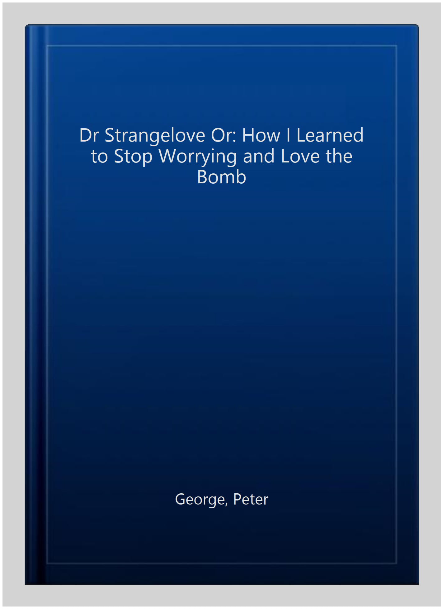 Dr Strangelove Or: How I Learned to Stop Worrying and Love the Bomb