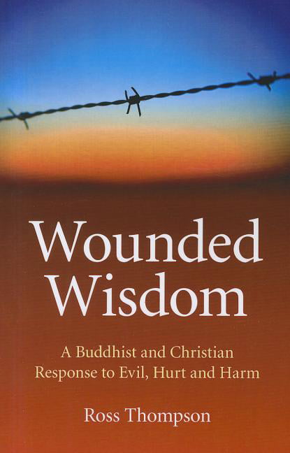 Wounded Wisdom – A Buddhist and Christian Response to Evil, Hurt and Harm