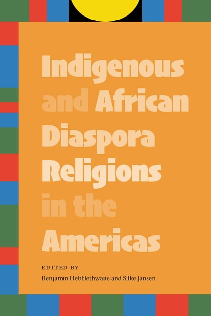 Indigenous and African Diaspora Religions in the Americas Hebblethwaite Jansen