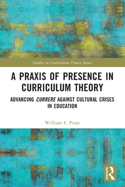 A Praxis of Presence in Curriculum Theory - 9781032079769