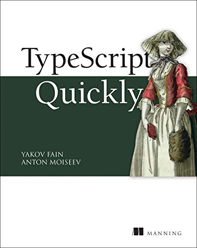 TypeScript Quickly by Yakov Fain, Anton Moiseev - 9781617295942