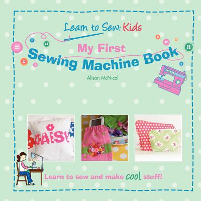Learn To Sew: Kids My First Sewing Machine Book