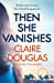 Claire Douglas Then She Vanishes Psychological Thriller Paperback Book