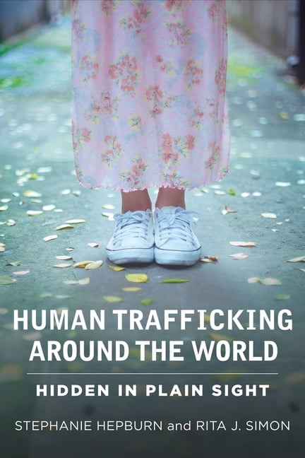 Human Trafficking Around the World: Hidden in Plain Sight - Hepburn, Stephanie