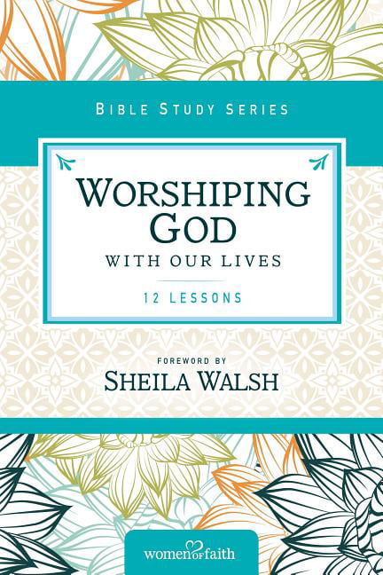 Worshiping God with Our Lives by Sheila Walsh - 9780310682479