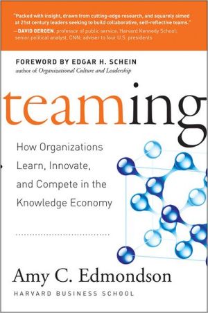 Teaming: How Organizations Learn, Innovate, and Compete in the Knowledge...